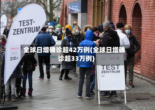 全球日增确诊超42万例(全球日增确诊超33万例)-第1张图片