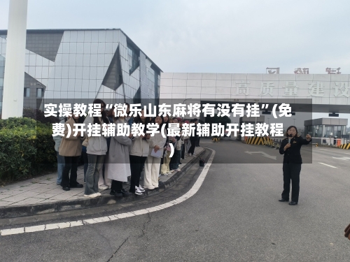 实操教程“微乐山东麻将有没有挂	”(免费)开挂辅助教学(最新辅助开挂教程)-第2张图片