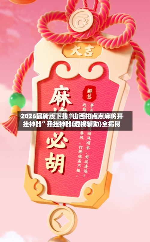 2026最新版下载“山西扣点点麻将开挂神器”开挂神器{透视辅助}全揭秘-第2张图片