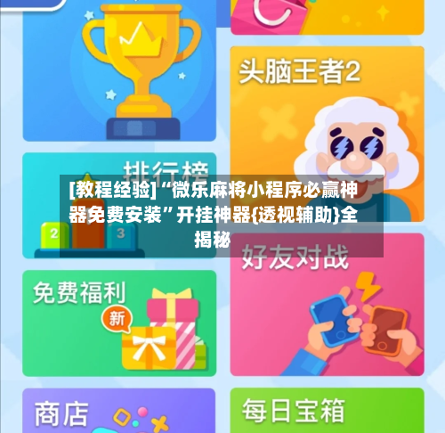[教程经验]“微乐麻将小程序必赢神器免费安装	”开挂神器{透视辅助}全揭秘-第2张图片