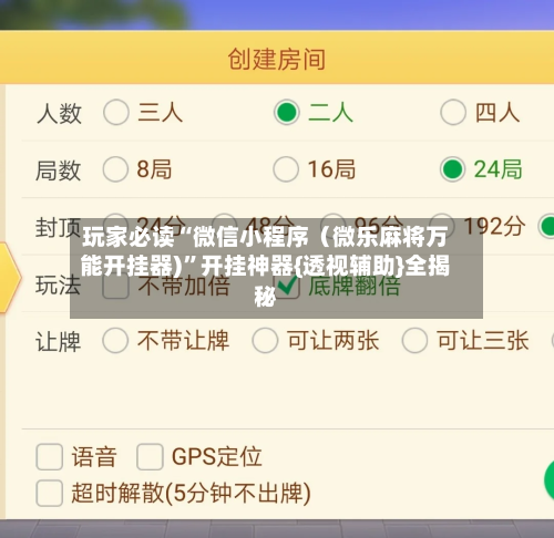 玩家必读“微信小程序（微乐麻将万能开挂器)	”开挂神器{透视辅助}全揭秘-第2张图片