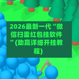 2026最新一代“微信扫雷红包挂软件	”(助赢详细开挂教程)-第2张图片