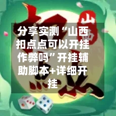 分享实测“山西扣点点可以开挂作弊吗	”开挂辅助脚本+详细开挂-第2张图片