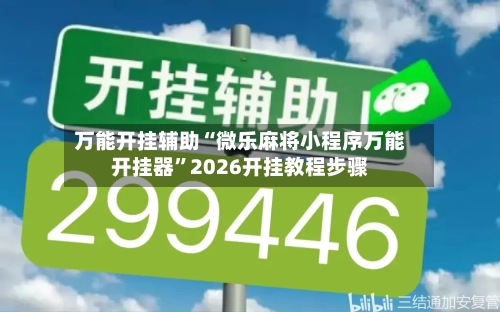 万能开挂辅助“微乐麻将小程序万能开挂器”2026开挂教程步骤