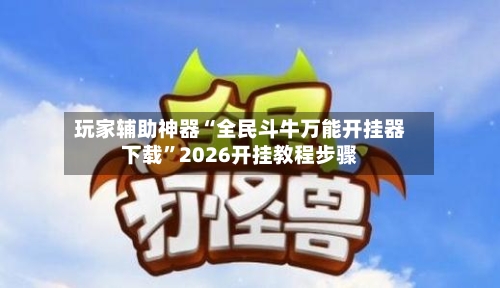 玩家辅助神器“全民斗牛万能开挂器下载”2026开挂教程步骤-第2张图片