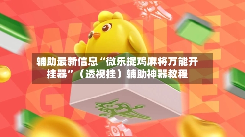 辅助最新信息“微乐捉鸡麻将万能开挂器”（透视挂）辅助神器教程-第2张图片