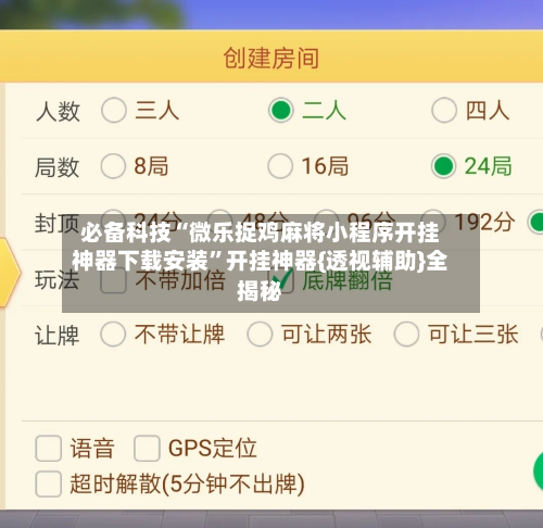 必备科技“微乐捉鸡麻将小程序开挂神器下载安装”开挂神器{透视辅助}全揭秘-第2张图片