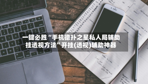 一键必胜“手机德扑之星私人局辅助挂透视方法”开挂(透视)辅助神器-第3张图片
