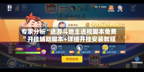 专家分析“途游斗地主透视脚本免费”开挂辅助脚本+详细开挂安装教程-第3张图片