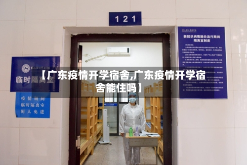 【广东疫情开学宿舍,广东疫情开学宿舍能住吗】
