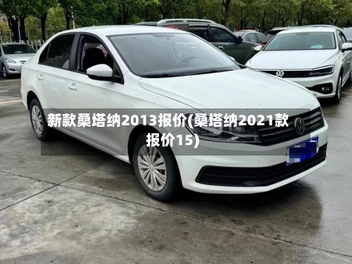 新款桑塔纳2013报价(桑塔纳2021款报价15)