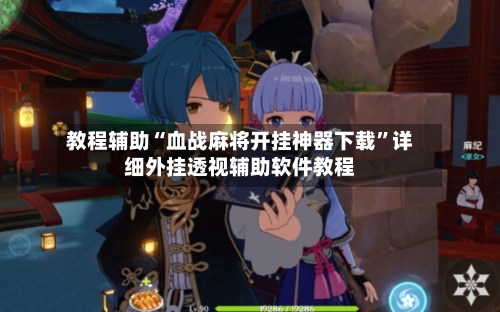 教程辅助“血战麻将开挂神器下载”详细外挂透视辅助软件教程-第2张图片