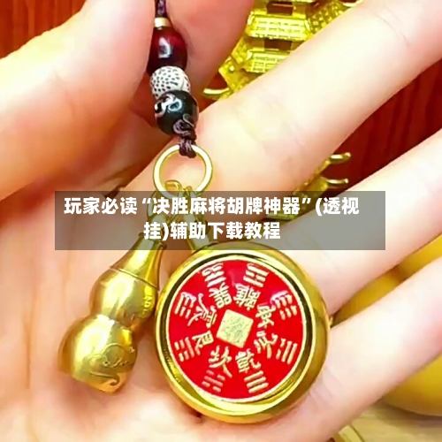玩家必读“决胜麻将胡牌神器”(透视挂)辅助下载教程-第3张图片