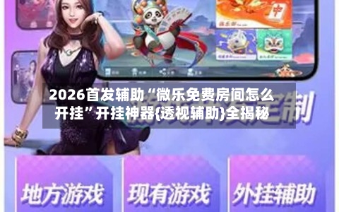 2026首发辅助“微乐免费房间怎么开挂”开挂神器{透视辅助}全揭秘-第3张图片