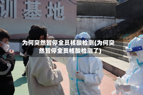 为何突然暂停全员核酸检测(为何突然暂停全员核酸检测了)