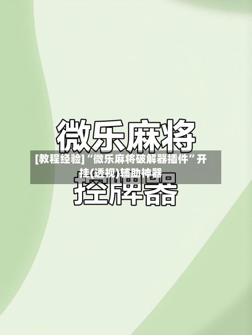 [教程经验]“微乐麻将破解器插件”开挂(透视)辅助神器-第2张图片