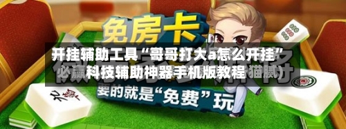 开挂辅助工具“哥哥打大a怎么开挂	”科技辅助神器手机版教程-第2张图片