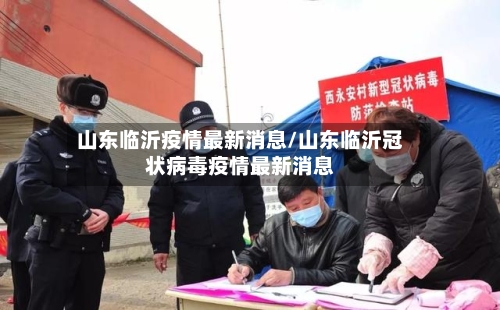 山东临沂疫情最新消息/山东临沂冠状病毒疫情最新消息