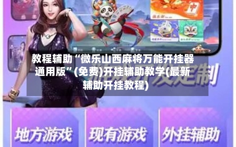教程辅助“微乐山西麻将万能开挂器通用版	”(免费)开挂辅助教学(最新辅助开挂教程)-第2张图片