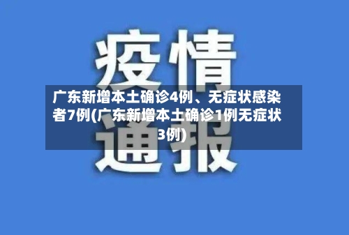 广东新增本土确诊4例、无症状感染者7例(广东新增本土确诊1例无症状3例)