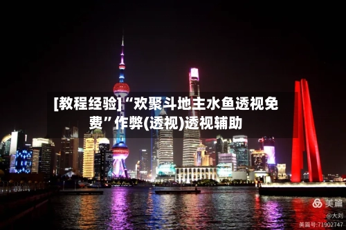 [教程经验]“欢聚斗地主水鱼透视免费”作弊(透视)透视辅助