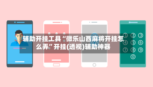 辅助开挂工具“微乐山西麻将开挂怎么弄”开挂(透视)辅助神器