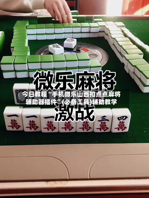 今日教程“手机微乐山西扣点点麻将辅助器插件	”(必备工具)辅助教学-第2张图片