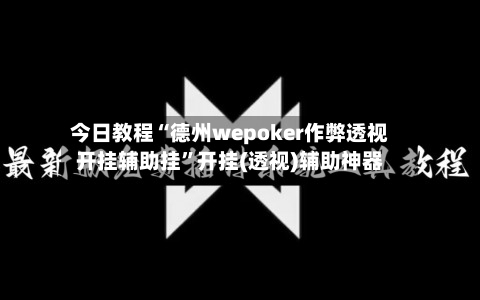 今日教程“德州wepoker作弊透视开挂辅助挂	”开挂(透视)辅助神器-第2张图片