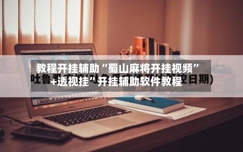 教程开挂辅助“蜀山麻将开挂视频	”+透视挂”开挂辅助软件教程-第3张图片