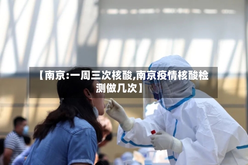 【南京:一周三次核酸,南京疫情核酸检测做几次】