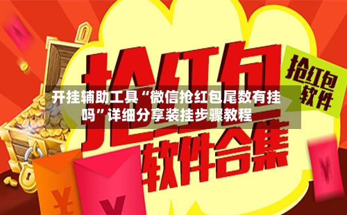 开挂辅助工具“微信抢红包尾数有挂吗”详细分享装挂步骤教程-第2张图片