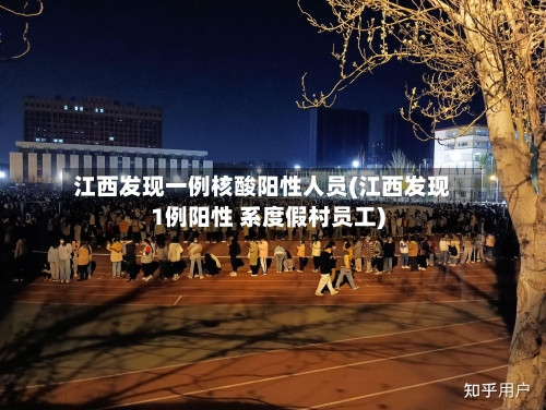 江西发现一例核酸阳性人员(江西发现1例阳性 系度假村员工)-第3张图片