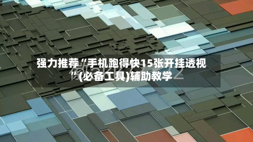 强力推荐“手机跑得快15张开挂透视”(必备工具)辅助教学-第3张图片