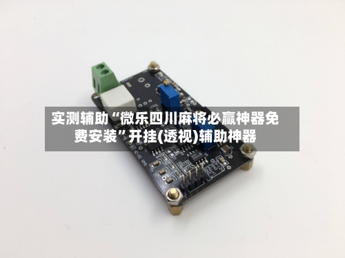 实测辅助“微乐四川麻将必赢神器免费安装”开挂(透视)辅助神器-第2张图片
