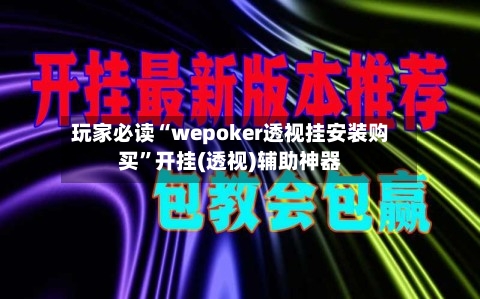 玩家必读“wepoker透视挂安装购买”开挂(透视)辅助神器-第2张图片