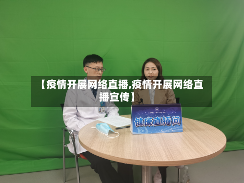 【疫情开展网络直播,疫情开展网络直播宣传】-第3张图片