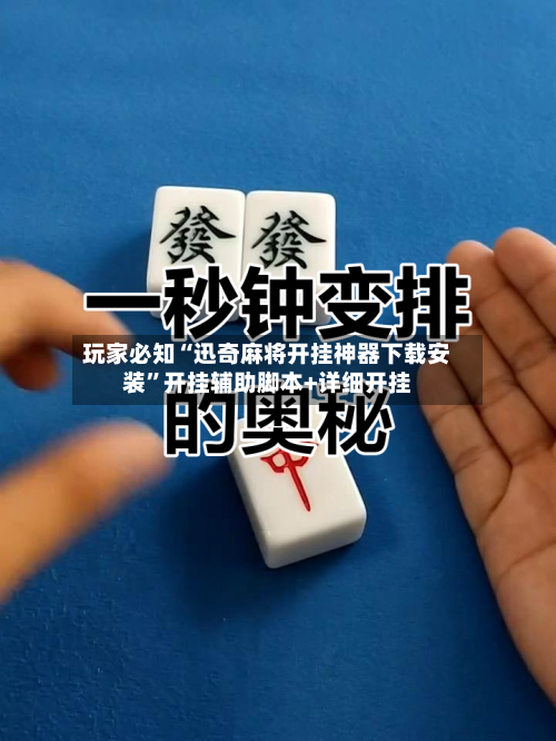 玩家必知“迅奇麻将开挂神器下载安装	”开挂辅助脚本+详细开挂-第2张图片