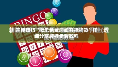 开挂技巧“微乐免费房间开挂神器”详细分享装挂步骤教程-第3张图片