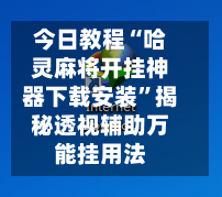 今日教程“哈灵麻将开挂神器下载安装	”揭秘透视辅助万能挂用法-第2张图片