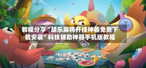 教程分享“胡乐麻将开挂神器免费下载安装	”科技辅助神器手机版教程-第2张图片