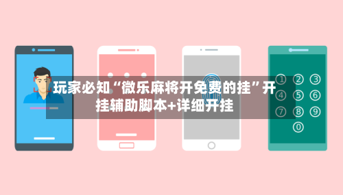 玩家必知“微乐麻将开免费的挂”开挂辅助脚本+详细开挂