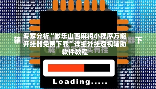 专家分析“微乐山西麻将小程序万能开挂器免费下载”详细外挂透视辅助软件教程