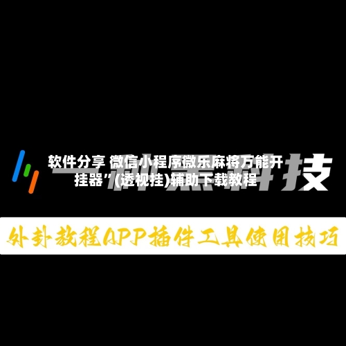 软件分享 微信小程序微乐麻将万能开挂器”(透视挂)辅助下载教程-第2张图片