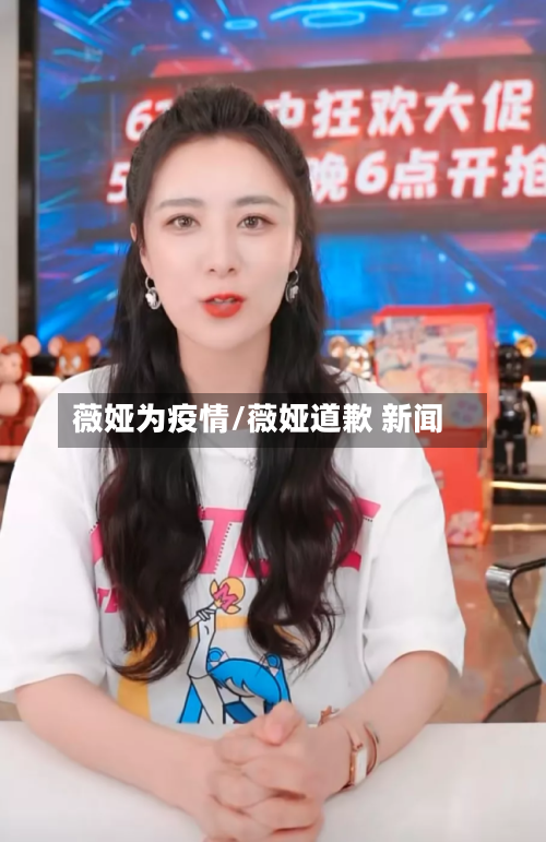 薇娅为疫情/薇娅道歉 新闻
