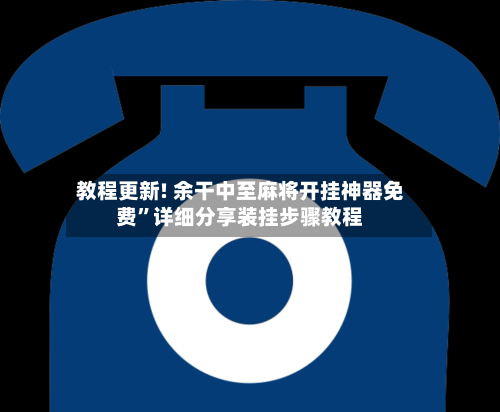 教程更新! 余干中至麻将开挂神器免费	”详细分享装挂步骤教程-第2张图片