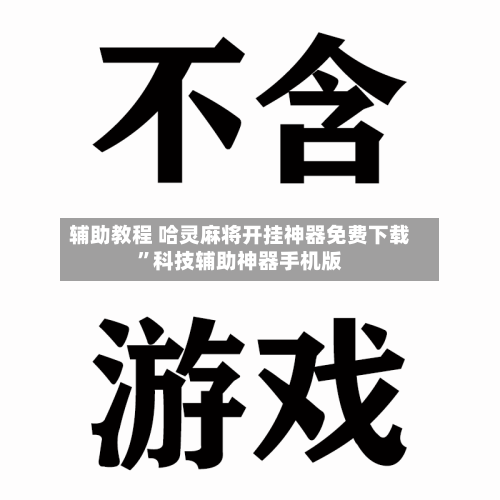 辅助教程 哈灵麻将开挂神器免费下载”科技辅助神器手机版-第2张图片