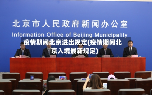 疫情期间北京进出规定(疫情期间北京入境最新规定)