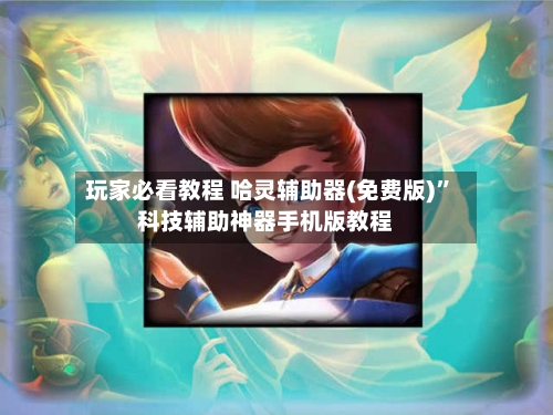 玩家必看教程 哈灵辅助器(免费版)	”科技辅助神器手机版教程-第2张图片