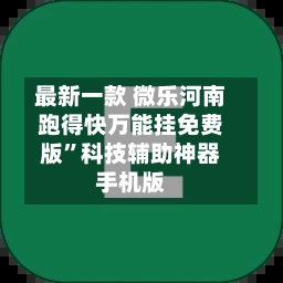 最新一款 微乐河南跑得快万能挂免费版	”科技辅助神器手机版-第2张图片