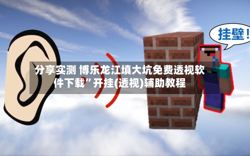分享实测 博乐龙江填大坑免费透视软件下载”开挂(透视)辅助教程